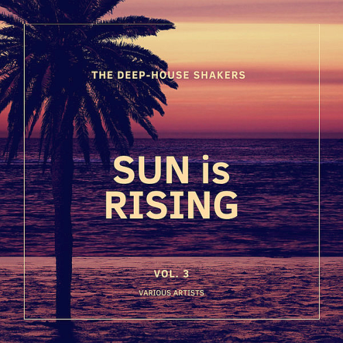 Sun Is Rising (The Deep-House Shakers) Vol. 3 (2020)