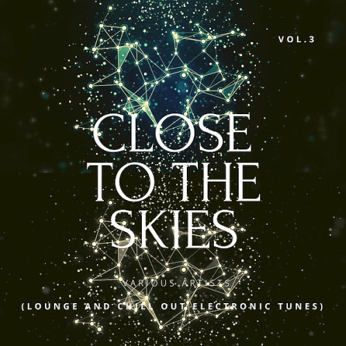 Close To The Skies (Lounge & Chill Out Electronic Tunes) Vol. 3 (2020)