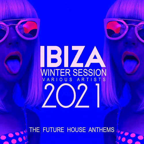 Ibiza Winter Session 2021 The Future House Anthems (2020)
