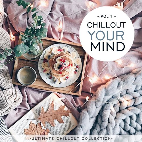 Chillout Your Mind Vol.1 Ultimate Chillout Collection (2021) FLAC