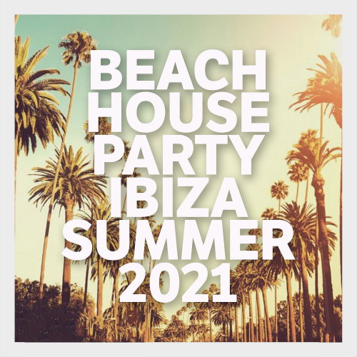 Beach House Party Ibiza Summer (2021)