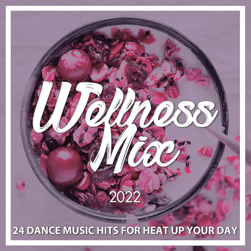 Wellness Mix 2022 - 24 Dance Music Hits for Heat Up Your Day (2022)