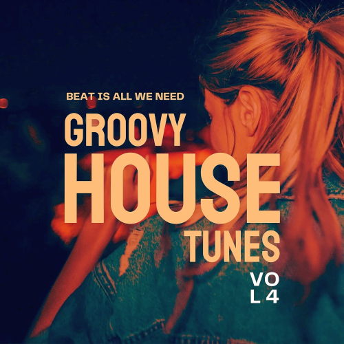 Beat Is All We Need (Groovy House Tunes) Vol. 4 (2022)