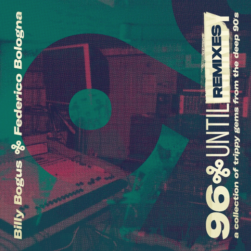 Billy Bogus: 96 Until Remixes - A Collection of Trippy Gems from the Deep 90's (2022)