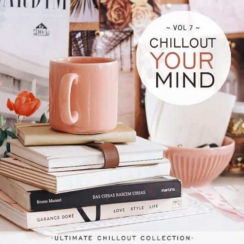 Chillout Your Mind Vol. 7 (Ultimate Chillout Collection) (2022)