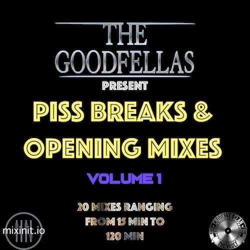 The Goodfellas Piss Breaks & Opening Mixes Volume 1